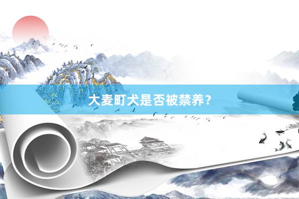 大麦町犬是否被禁养？